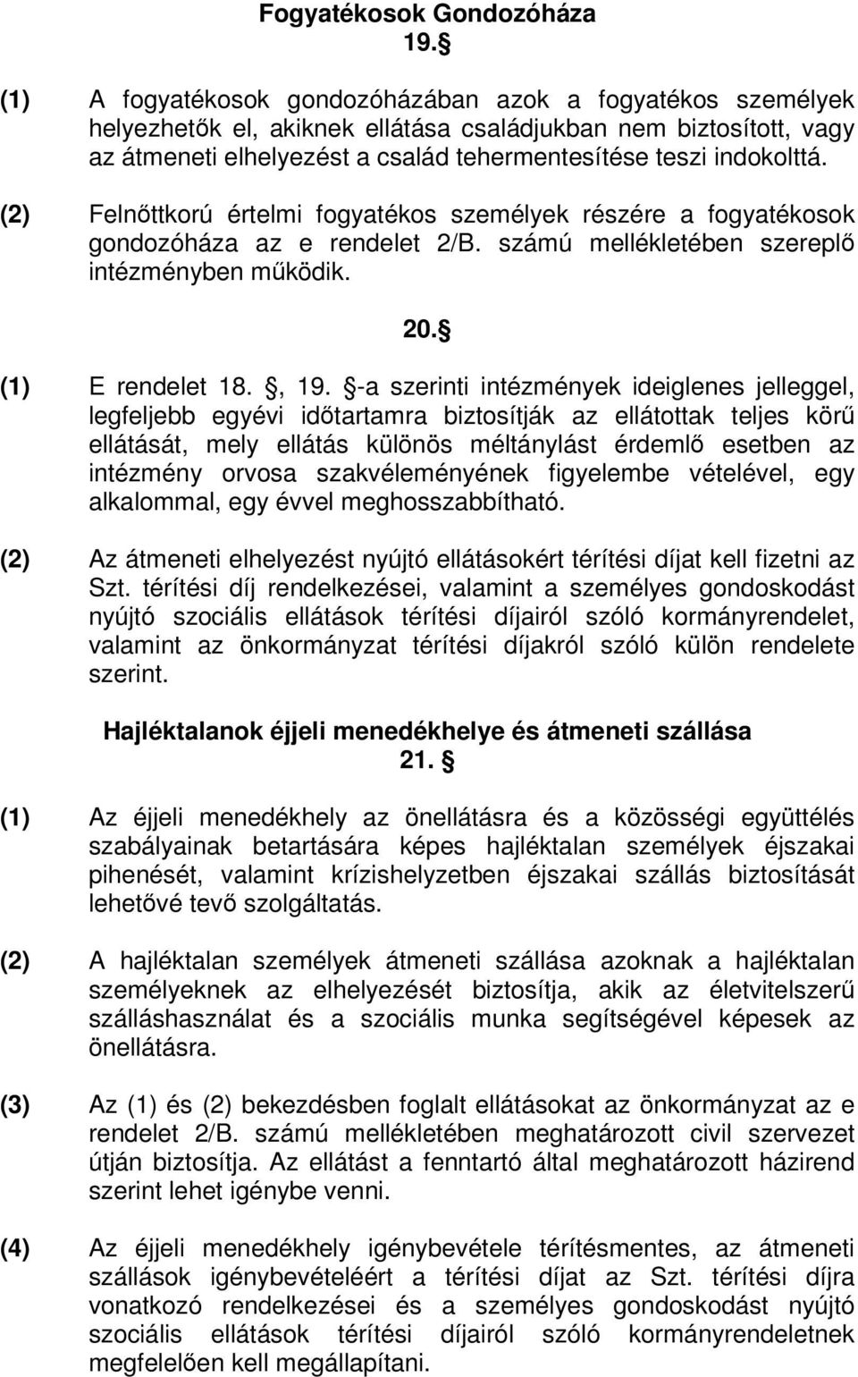 (2) Felnttkorú értelmi fogyatékos személyek részére a fogyatékosok gondozóháza az e rendelet 2/B. számú mellékletében szerepl intézményben mködik. 20. (1) E rendelet 18., 19.