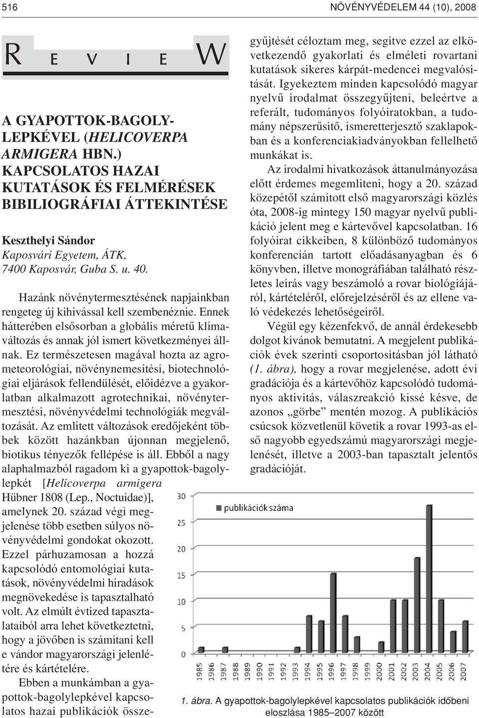 Hazánk növénytermesztésének napjainkban rengeteg új kihívással kell szembenéznie. Ennek hátterében elsôsorban a globális méretû klímaváltozás és annak jól ismert következményei állnak.