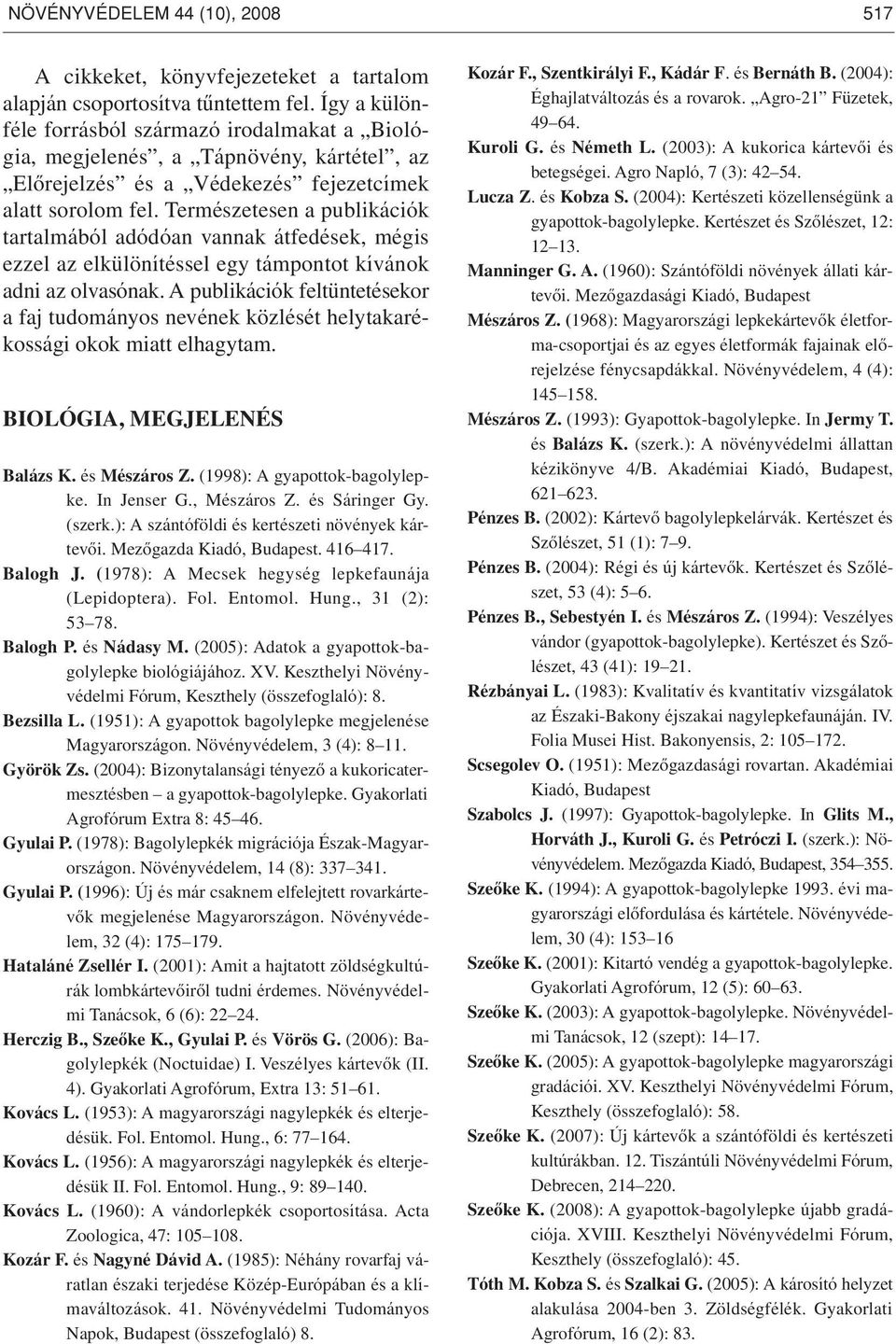 Természetesen a publikációk tartalmából adódóan vannak átfedések, mégis ezzel az elkülönítéssel egy támpontot kívánok adni az olvasónak.