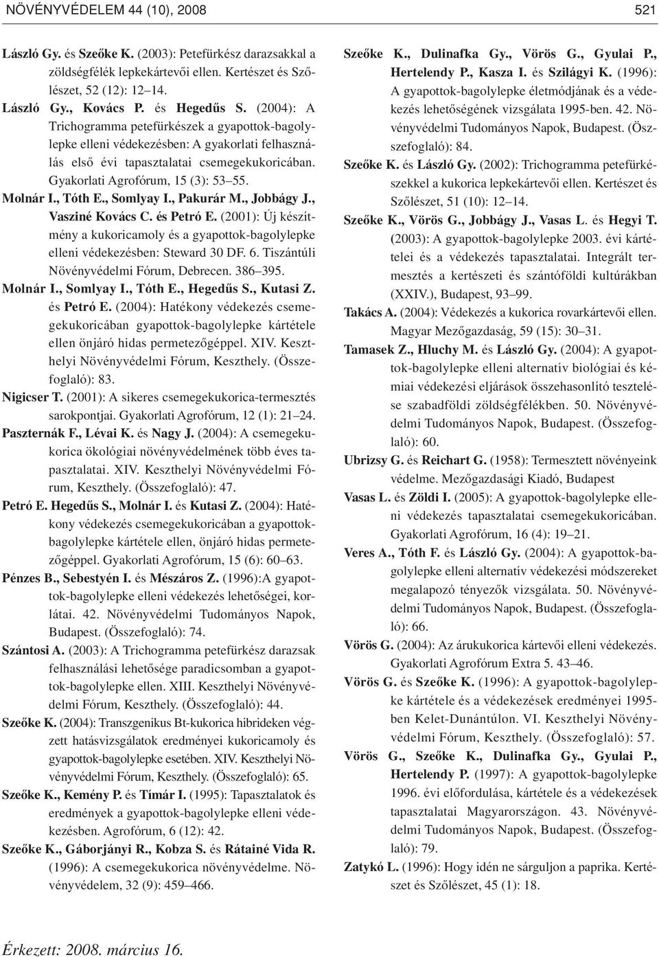 , Tóth E., Somlyay I., Pakurár M., Jobbágy J., Vasziné Kovács C. és Petró E. (2001): Új készítmény a kukoricamoly és a gyapottok-bagolylepke elleni védekezésben: Steward 30 DF. 6.