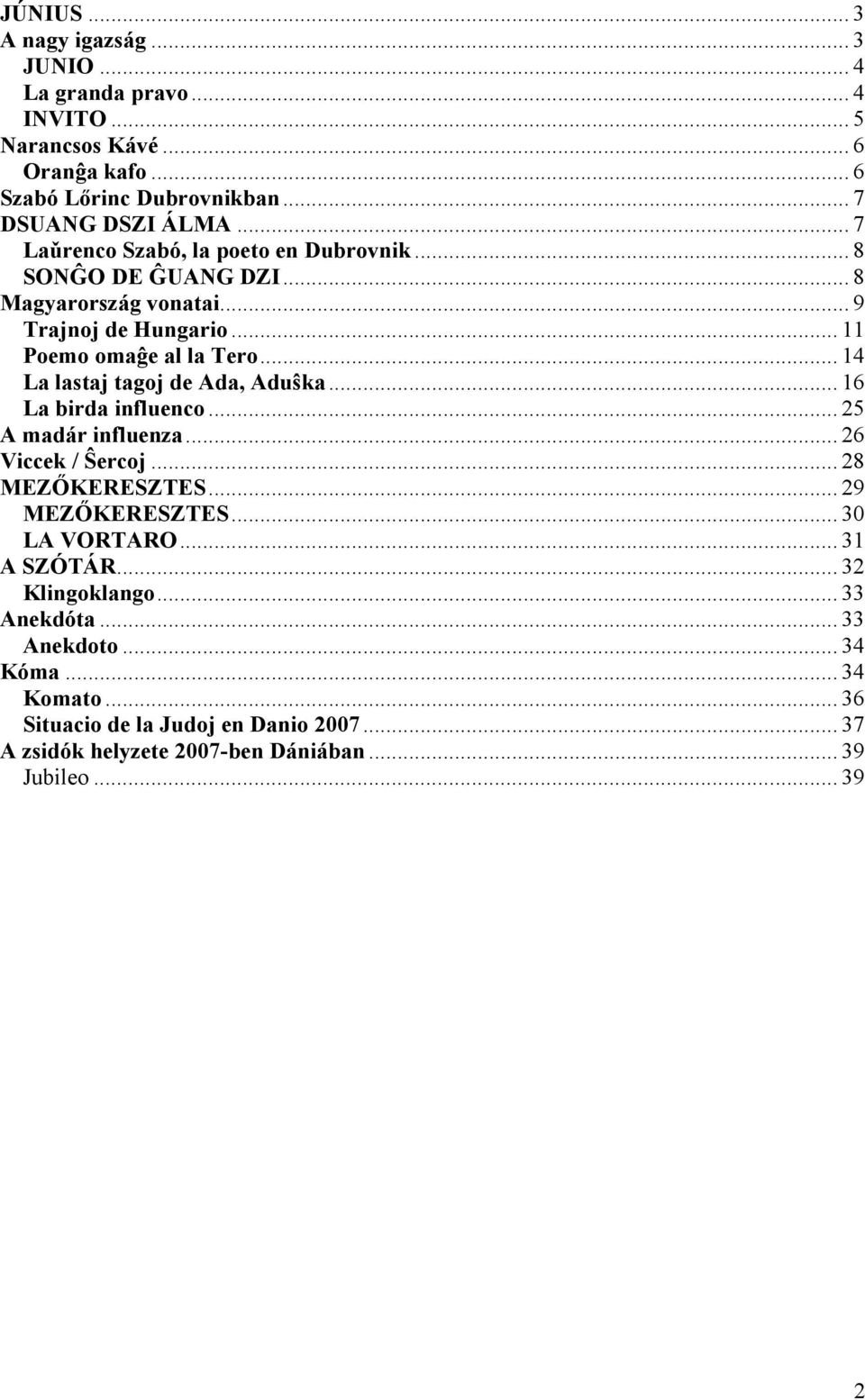 .. 14 La lastaj tagoj de Ada, Aduŝka... 16 La birda influenco... 25 A madár influenza... 26 Viccek / Ŝercoj... 28 MEZŐKERESZTES... 29 MEZŐKERESZTES... 30 LA VORTARO.