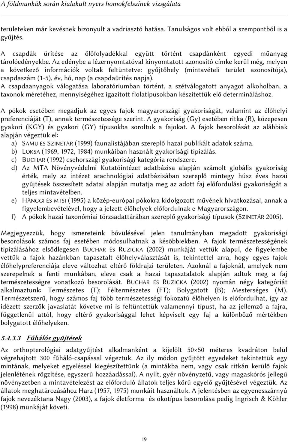 Az edénybe a lézernyomtatóval kinyomtatott azonosító címke kerül még, melyen a következő információk voltak feltüntetve: gyűjtőhely (mintavételi terület azonosítója), csapdaszám (1-5), év, hó, nap (a