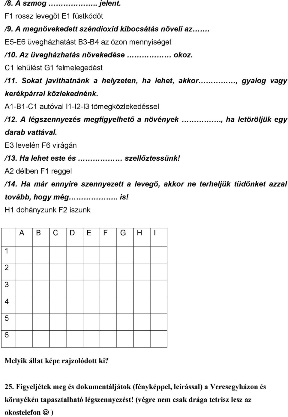 A légszennyezés megfigyelhető a növények., ha letöröljük egy darab vattával. E3 levelén F6 virágán /13. Ha lehet este és szellőztessünk! A2 délben F1 reggel /14.