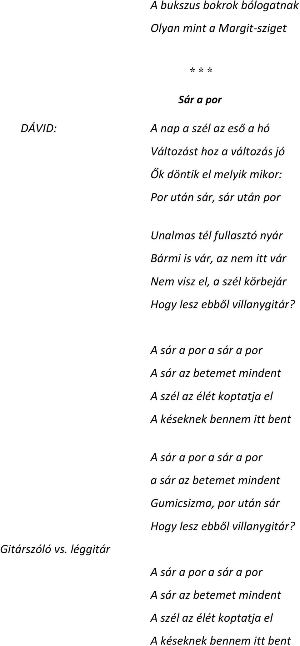 A sár a por a sár a por A sár az betemet mindent A szél az élét koptatja el A késeknek bennem itt bent A sár a por a sár a por a sár az betemet mindent