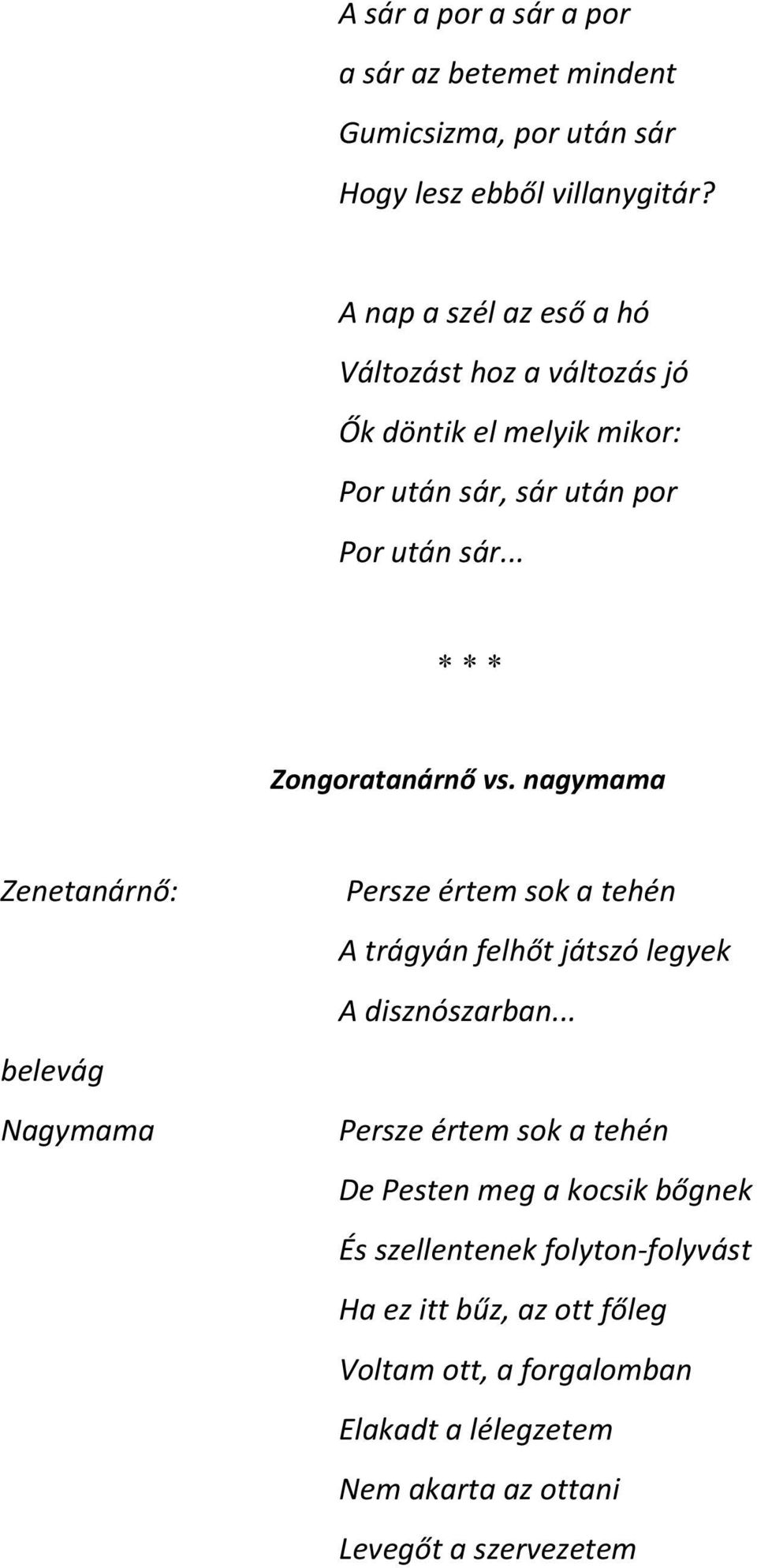 .. * * * Zongoratanárnő vs. nagymama Zenetanárnő: belevág Nagymama Persze értem sok a tehén A trágyán felhőt játszó legyek A disznószarban.