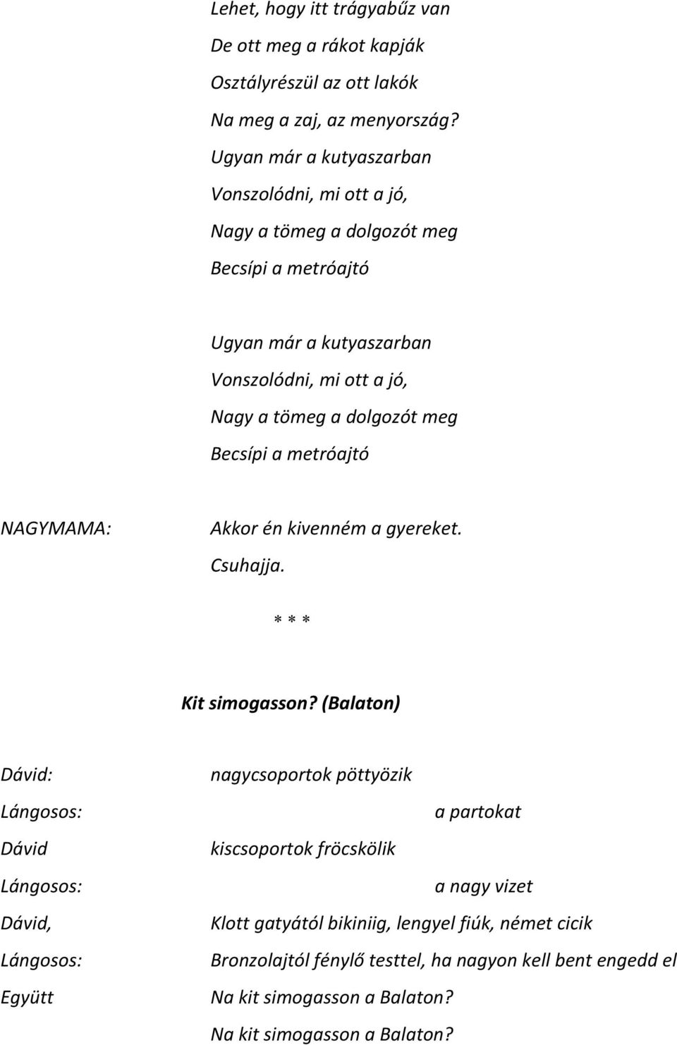 dolgozót meg Becsípi a metróajtó NAGYMAMA: Akkor én kivenném a gyereket. Csuhajja. * * * Kit simogasson?