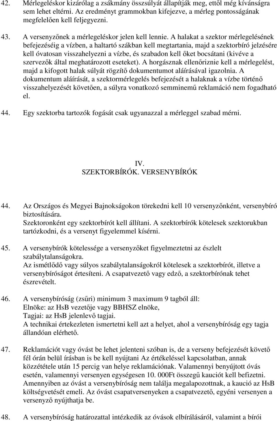 A halakat a szektor mérlegelésének befejezéséig a vízben, a haltartó szákban kell megtartania, majd a szektorbíró jelzésére kell óvatosan visszahelyezni a vízbe, és szabadon kell ket bocsátani