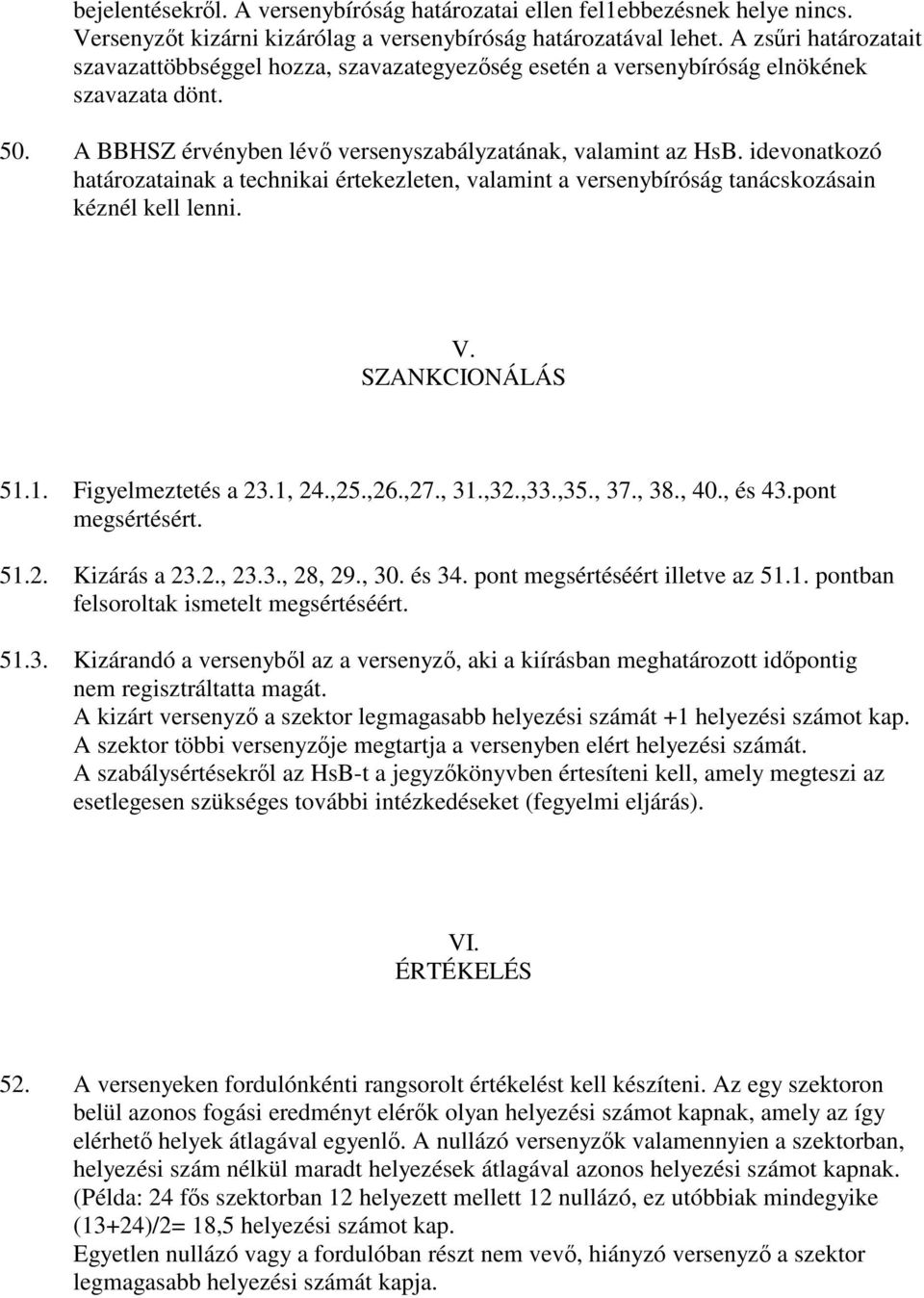 idevonatkozó határozatainak a technikai értekezleten, valamint a versenybíróság tanácskozásain kéznél kell lenni. V. SZANKCIONÁLÁS 51.1. Figyelmeztetés a 23.1, 24.,25.,26.,27., 31.,32.,33.,35., 37.