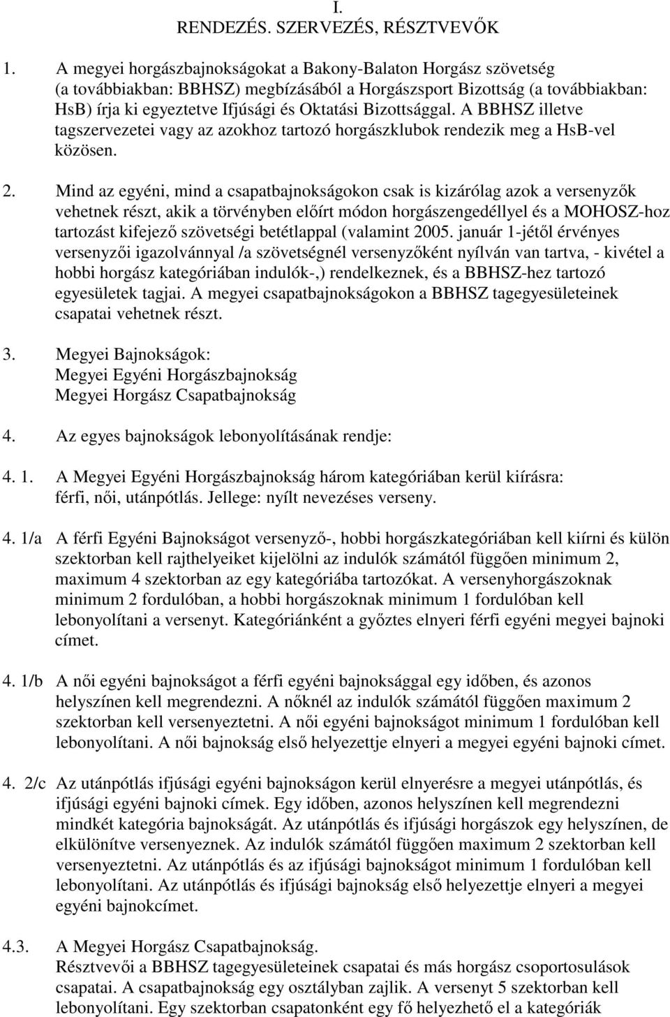 Bizottsággal. A BBHSZ illetve tagszervezetei vagy az azokhoz tartozó horgászklubok rendezik meg a HsB-vel közösen. 2.