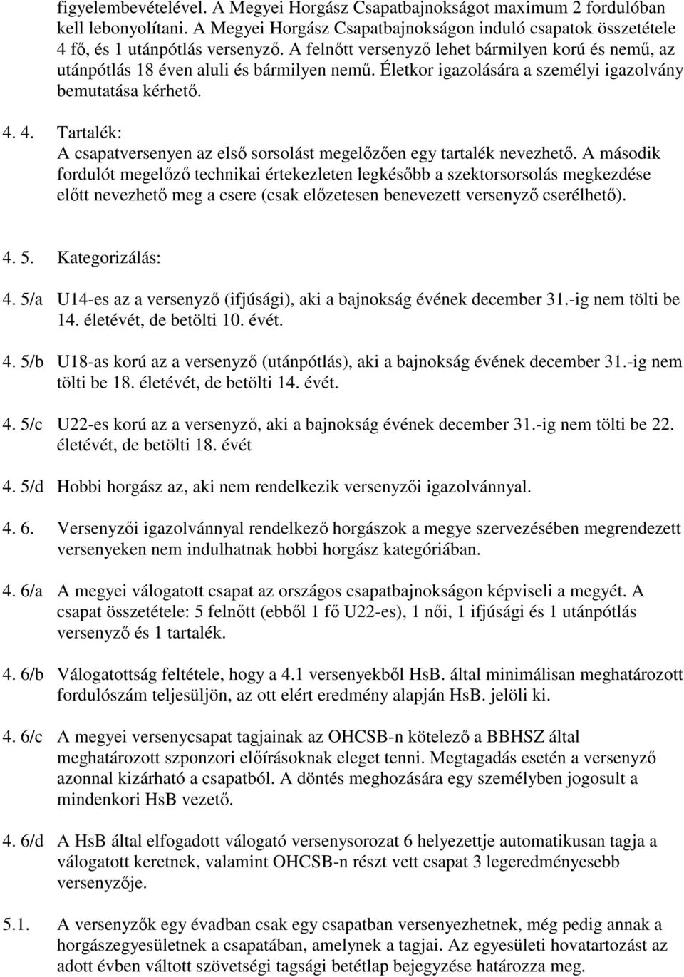 4. Tartalék: A csapatversenyen az els sorsolást megelzen egy tartalék nevezhet.