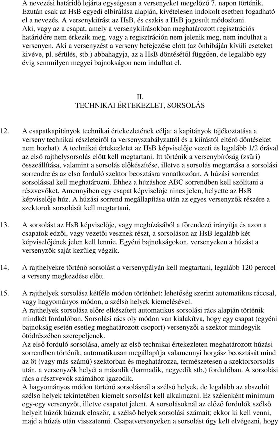 Aki, vagy az a csapat, amely a versenykiírásokban meghatározott regisztrációs határidre nem érkezik meg, vagy a regisztráción nem jelenik meg, nem indulhat a versenyen.