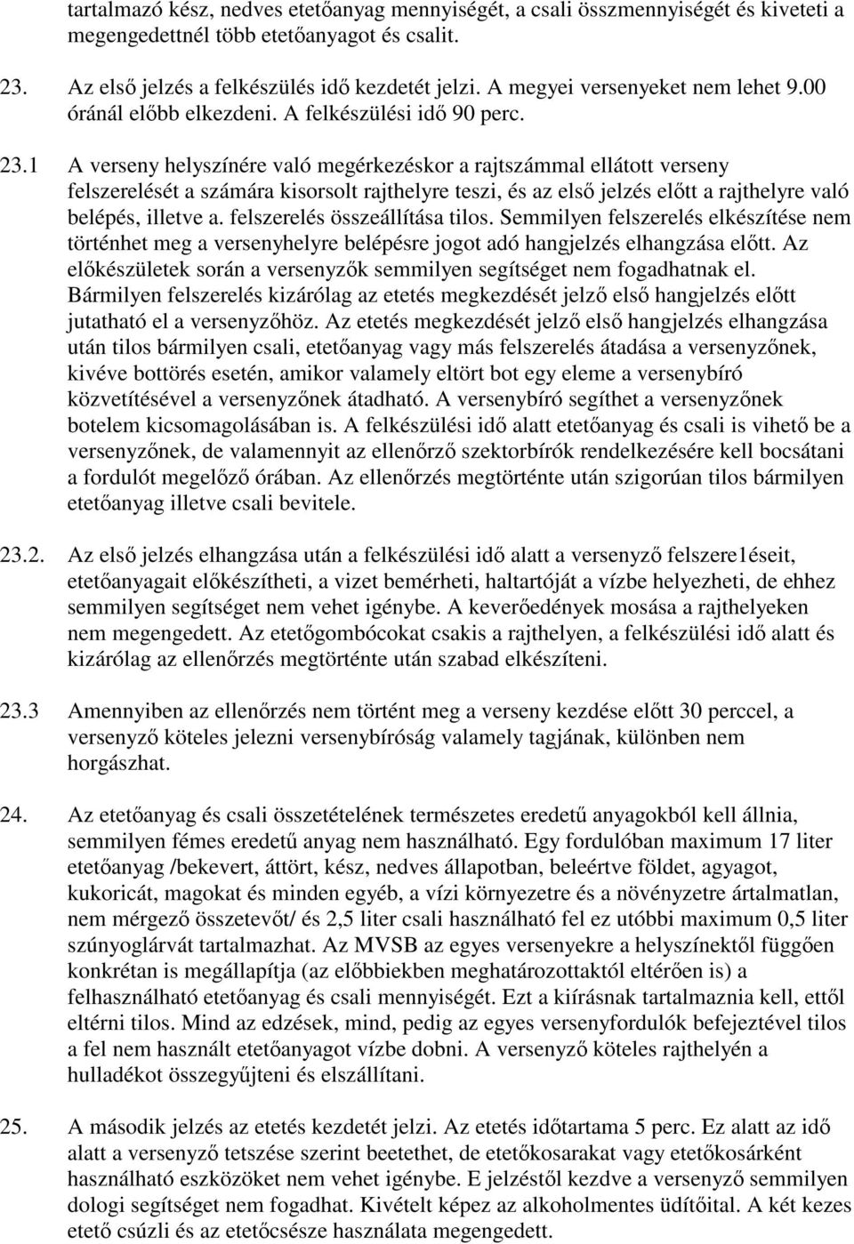 1 A verseny helyszínére való megérkezéskor a rajtszámmal ellátott verseny felszerelését a számára kisorsolt rajthelyre teszi, és az els jelzés eltt a rajthelyre való belépés, illetve a.