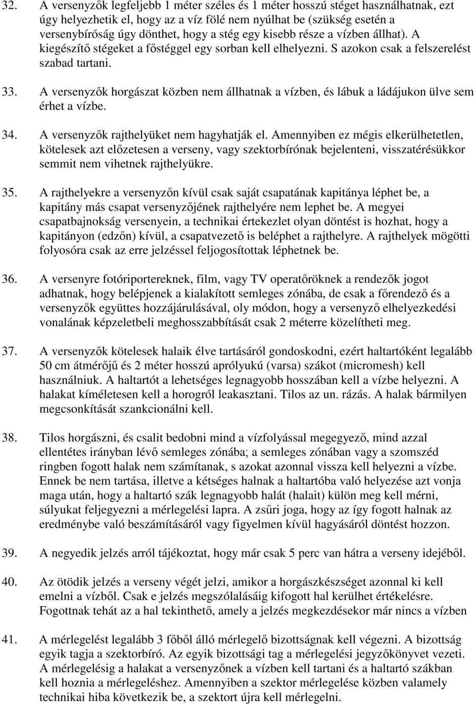 A versenyzk horgászat közben nem állhatnak a vízben, és lábuk a ládájukon ülve sem érhet a vízbe. 34. A versenyzk rajthelyüket nem hagyhatják el.