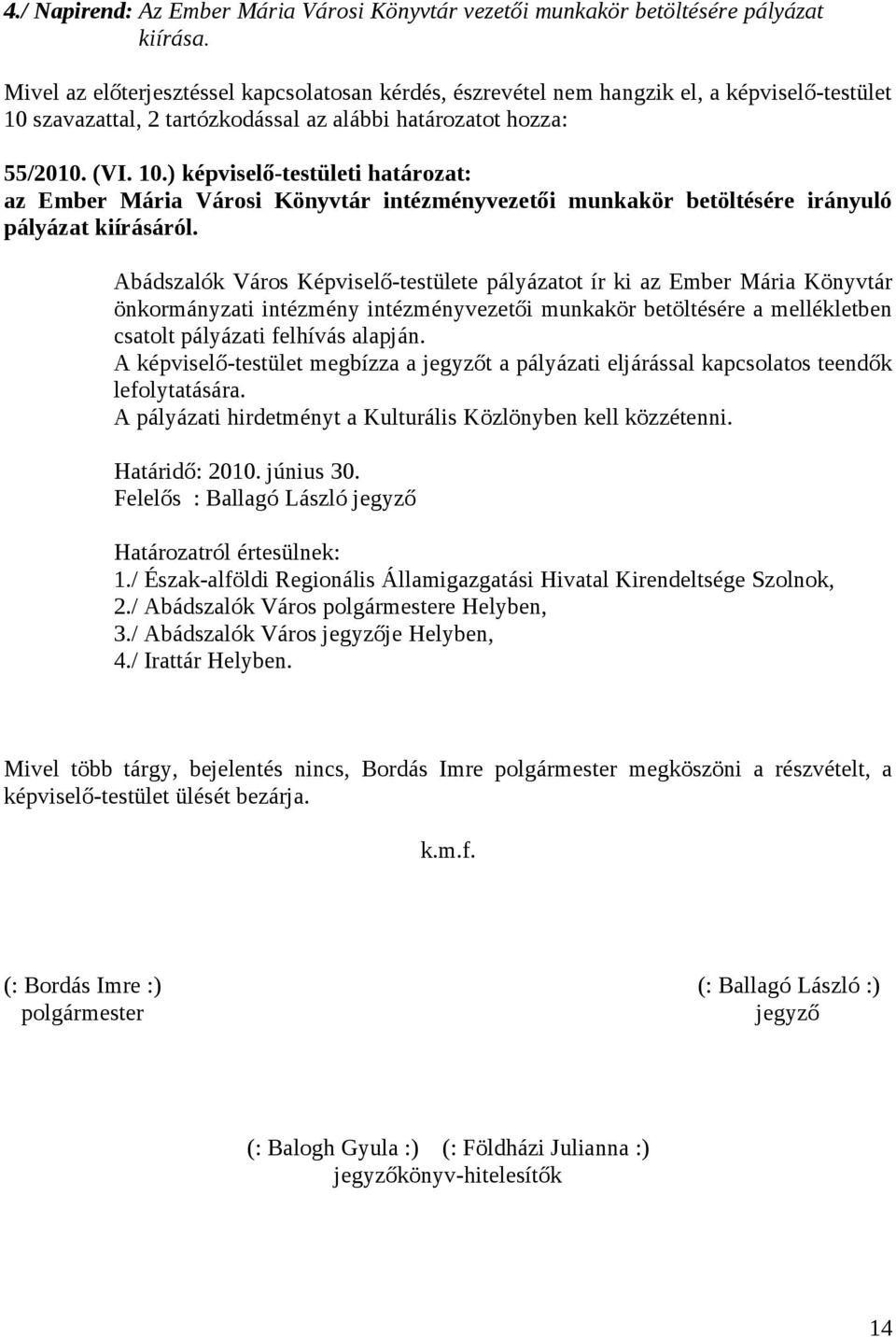 szavazattal, 2 tartózkodással az alábbi határozatot hozza: 55/2010. (VI. 10.