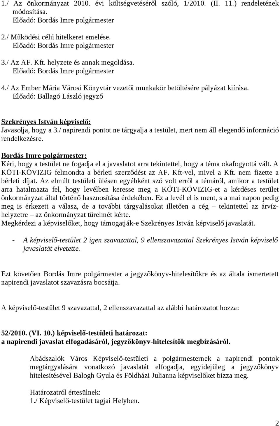 Előadó: Ballagó László jegyző Szekrényes István képviselő: Javasolja, hogy a 3./ napirendi pontot ne tárgyalja a testület, mert nem áll elegendő információ rendelkezésre.