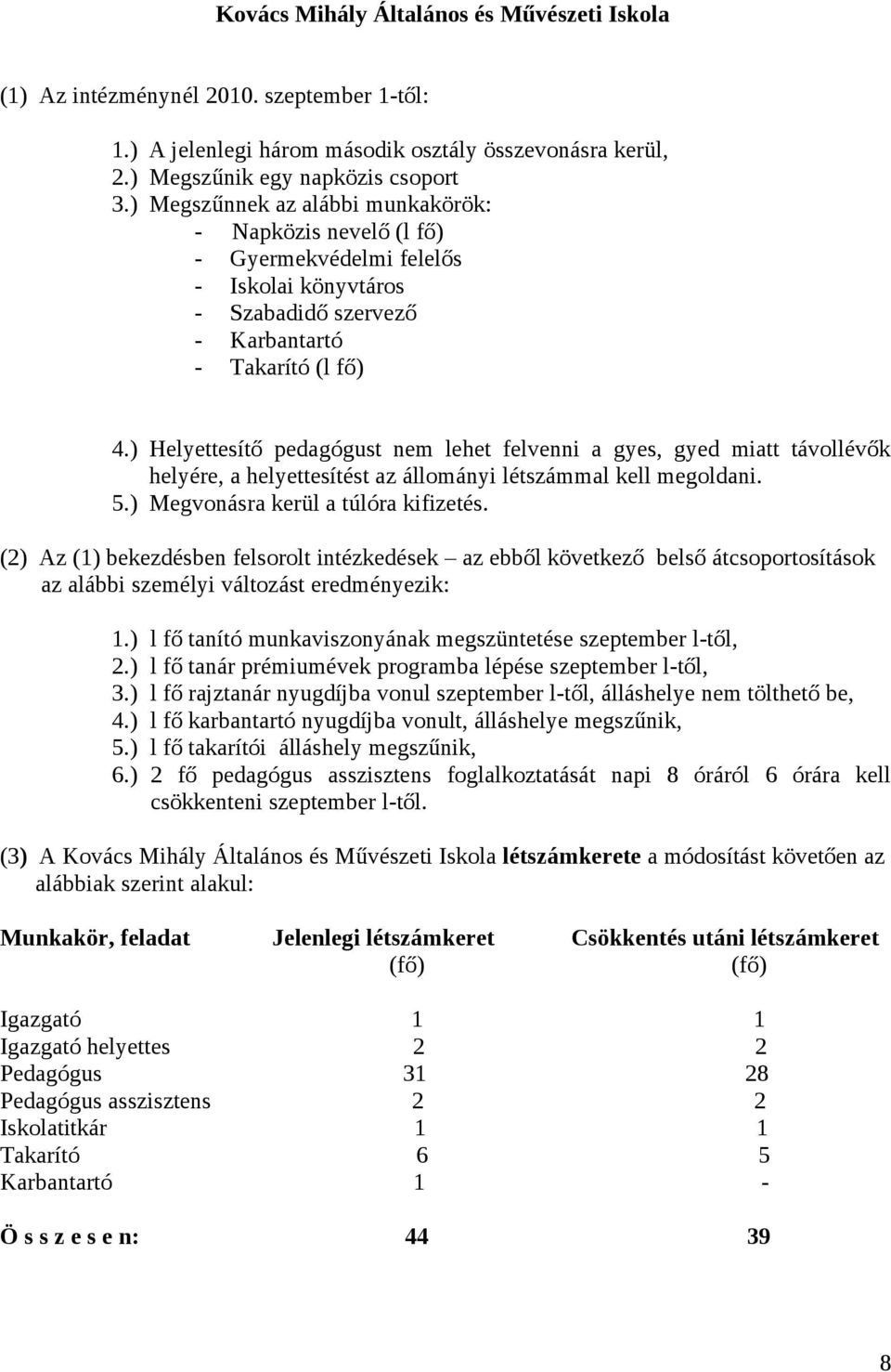 ) Helyettesítő pedagógust nem lehet felvenni a gyes, gyed miatt távollévők helyére, a helyettesítést az állományi létszámmal kell megoldani. 5.) Megvonásra kerül a túlóra kifizetés.