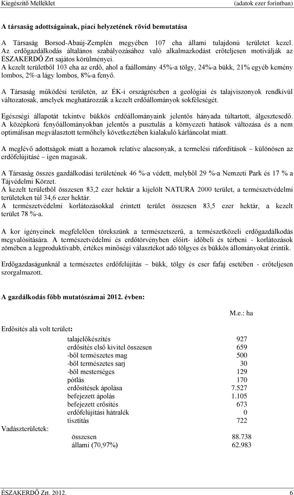 A kezelt területből 103 eha az erdő, ahol a faállomány 45%-a tölgy, 24%-a bükk, 21% egyéb kemény lombos, 2%-a lágy lombos, 8%-a fenyő.