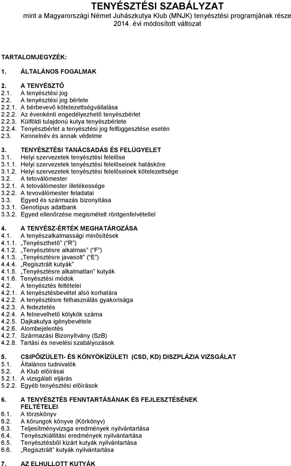 Tenyészbérlet a tenyésztési jog felfüggesztése esetén 2.3. Kennelnév és annak védelme 3. TENYÉSZTÉSI TANÁCSADÁS ÉS FELÜGYELET 3.1. Helyi szervezetek tenyésztési felelőse 3.1.1. Helyi szervezetek tenyésztési felelőseinek hatásköre 3.