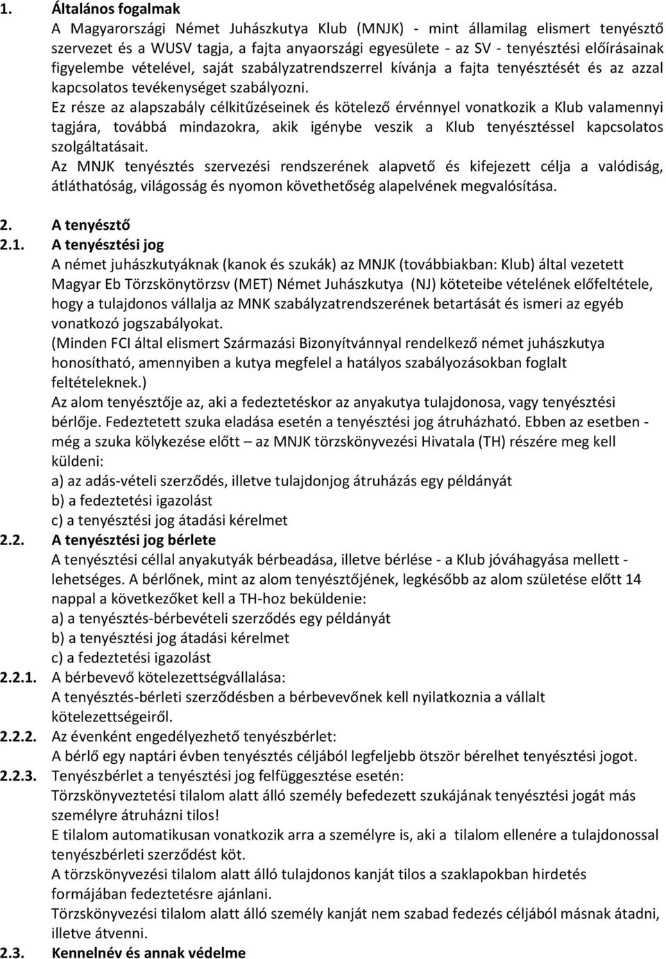 Ez része az alapszabály célkitűzéseinek és kötelező érvénnyel vonatkozik a Klub valamennyi tagjára, továbbá mindazokra, akik igénybe veszik a Klub tenyésztéssel kapcsolatos szolgáltatásait.