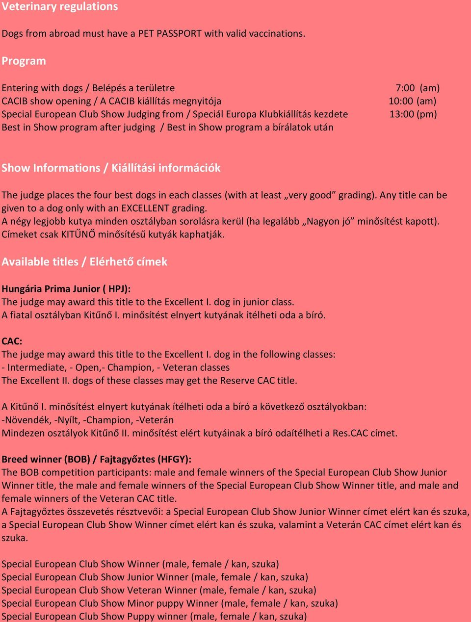 after judging / Best in Show program a bírálatok után 7:00 (am) 10:00 (am) 13:00 (pm) Show Informations / Kiállítási információk The judge places the four best dogs in each classes (with at least