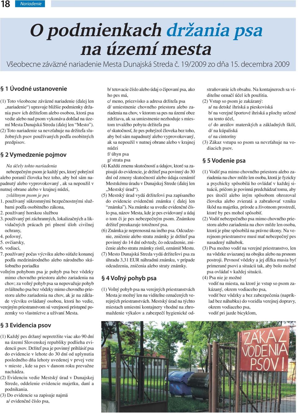 vykonáva dohľad na území Mesta Dunajská Streda (ďalej len Mesto ). (2) Toto nariadenie sa nevzťahuje na držiteľa služobných psov používaných podľa osobitných predpisov.