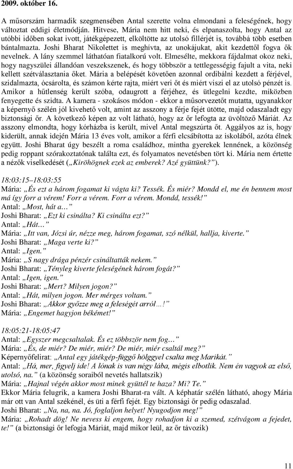 Joshi Bharat Nikolettet is meghívta, az unokájukat, akit kezdettől fogva ők nevelnek. A lány szemmel láthatóan fiatalkorú volt.