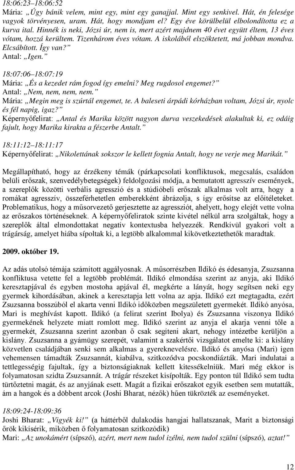 A iskolából elszöktetett, má jobban mondva. Elcsábított. Így van? Antal: Igen. 18:07:06 18:07:19 Mária: És a kezedet rám fogod így emelni? Meg rugdosol engemet? Antal: Nem, nem, nem, nem.