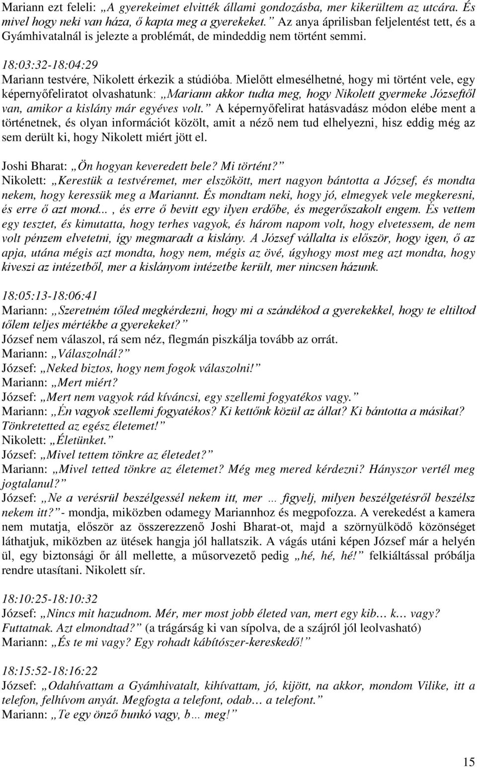 Mielőtt elmesélhetné, hogy mi történt vele, egy képernyőfeliratot olvashatunk: Mariann akkor tudta meg, hogy Nikolett gyermeke Józseftől van, amikor a kislány már egyéves volt.