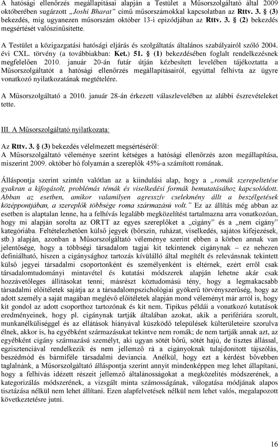 A Testület a közigazgatási hatósági eljárás és szolgáltatás általános szabályairól szóló 2004. évi CXL. törvény (a továbbiakban: Ket.) 51. (1) bekezdésében foglalt rendelkezésnek megfelelően 2010.