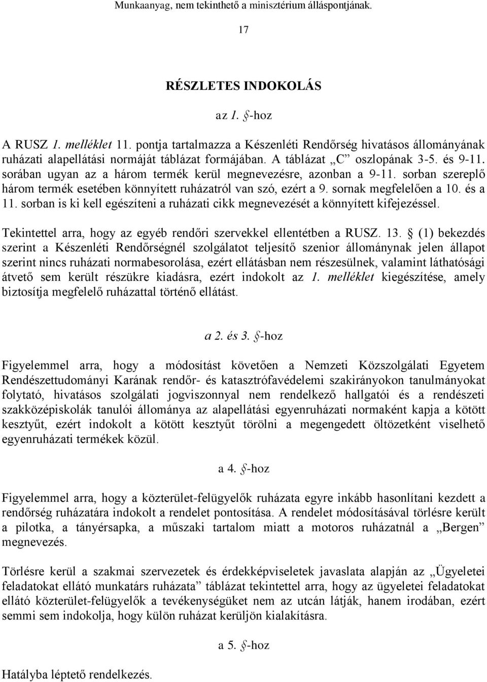 sornak megfelelően a 10. és a 11. sorban is ki kell egészíteni a ruházati cikk megnevezését a könnyített kifejezéssel. Tekintettel arra, hogy az egyéb rendőri szervekkel ellentétben a RUSZ. 13.