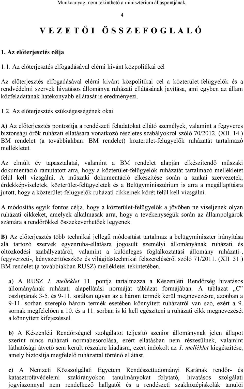 1. Az előterjesztés elfogadásával elérni kívánt közpolitikai cél Az előterjesztés elfogadásával elérni kívánt közpolitikai cél a közterület-felügyelők és a rendvédelmi szervek hivatásos állománya