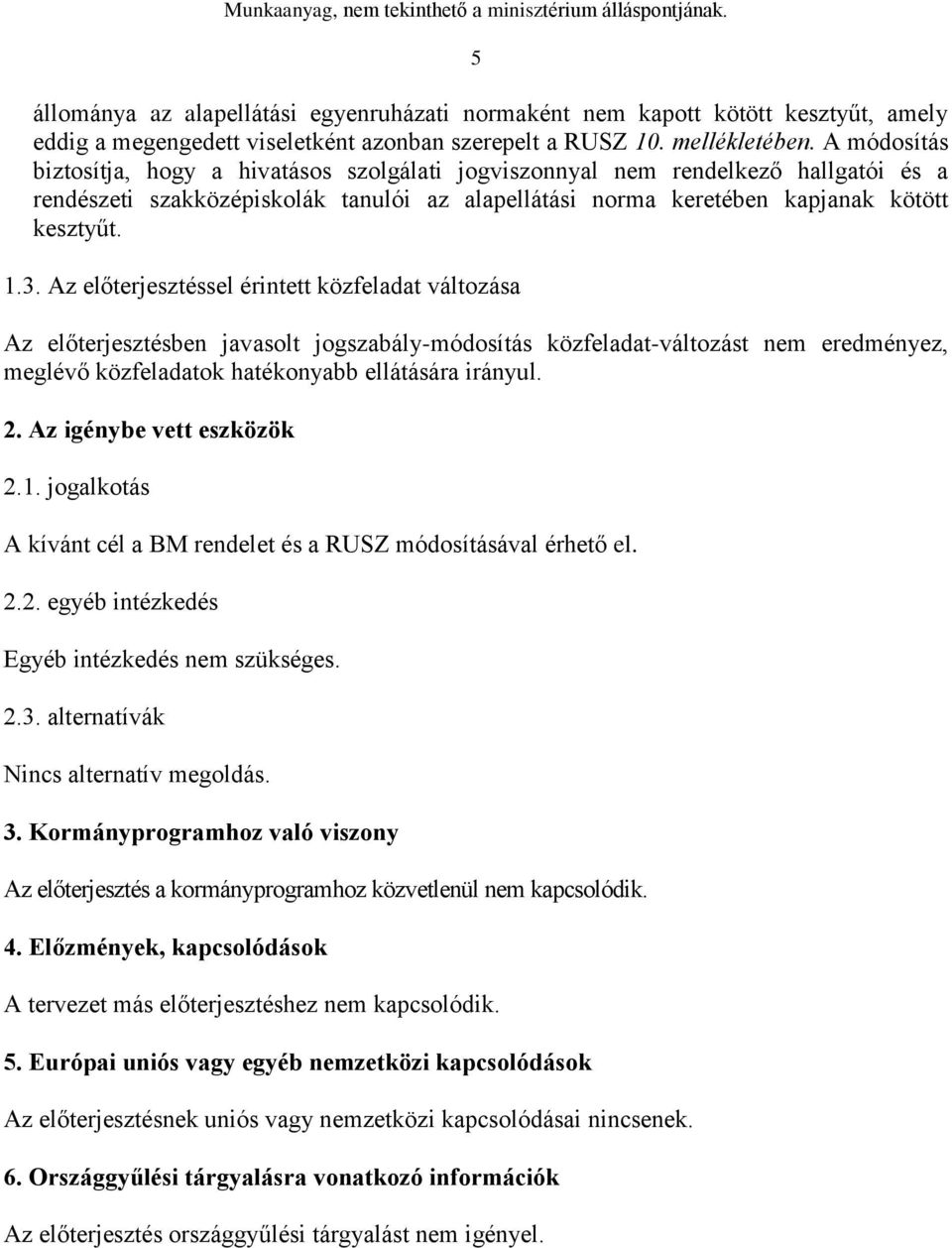 Az előterjesztéssel érintett közfeladat változása Az előterjesztésben javasolt jogszabály-módosítás közfeladat-változást nem eredményez, meglévő közfeladatok hatékonyabb ellátására irányul. 2.