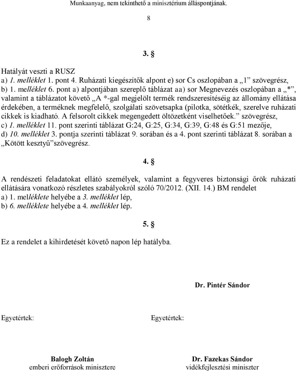 szolgálati szövetsapka (pilotka, sötétkék, szerelve ruházati cikkek is kiadható. A felsorolt cikkek megengedett öltözetként viselhetőek. szövegrész, c) 1. melléklet 11.