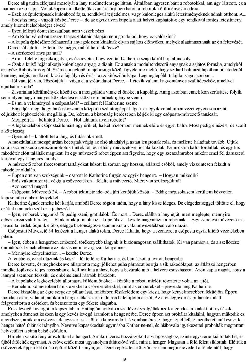 .. Bocsáss meg vágott közbe Derec, de az egyik ilyen kupola alatt helyet kaphatott-e egy rendkívül fontos létesítmény, amely kiemelt elsőbbséget élvez? Ilyen jellegű döntéshozatalban nem veszek részt.