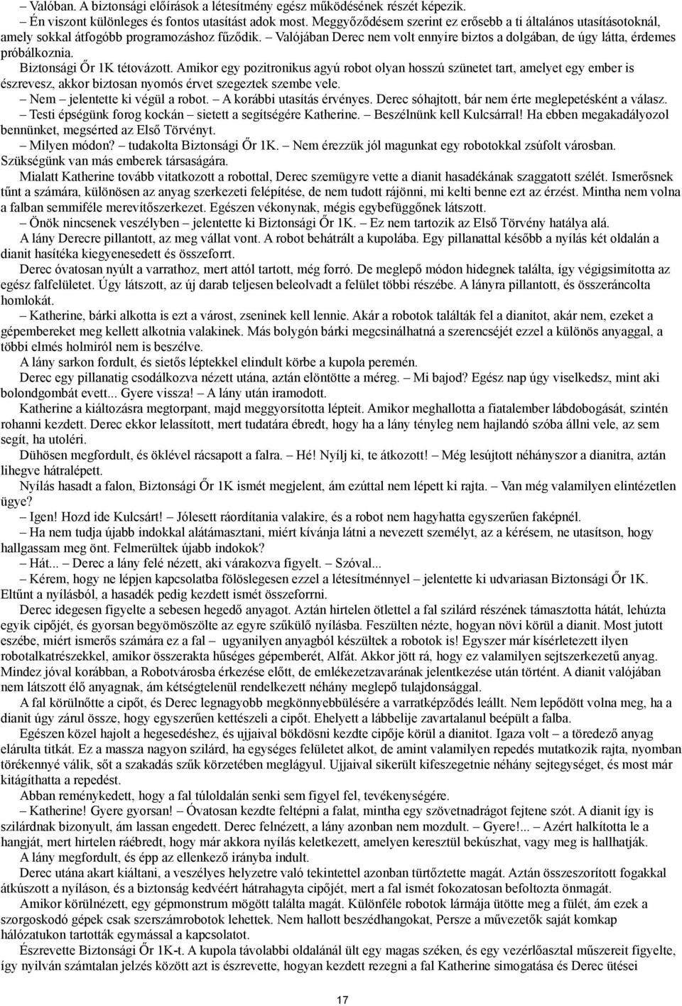 Biztonsági Őr 1K tétovázott. Amikor egy pozitronikus agyú robot olyan hosszú szünetet tart, amelyet egy ember is észrevesz, akkor biztosan nyomós érvet szegeztek szembe vele.