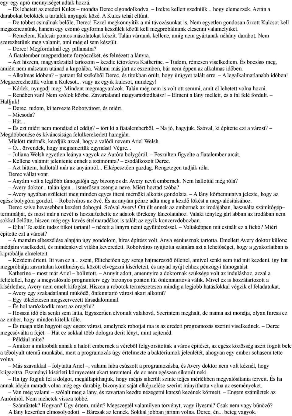 Nem egyetlen gondosan őrzött Kulcsot kell megszereznünk, hanem egy csomó egyforma készülék közül kell megpróbálnunk elcsenni valamelyiket. Remélem, Kulcsár pontos másolatokat készít.