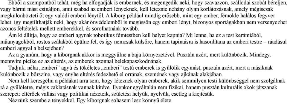 így megtilthatják neki, hogy akár önvédelemből is megüssön egy emberi lényt, bizonyos sportágakban nem versenyezhet azonos feltételek mellett emberekkel, és sorolhatnánk tovább.