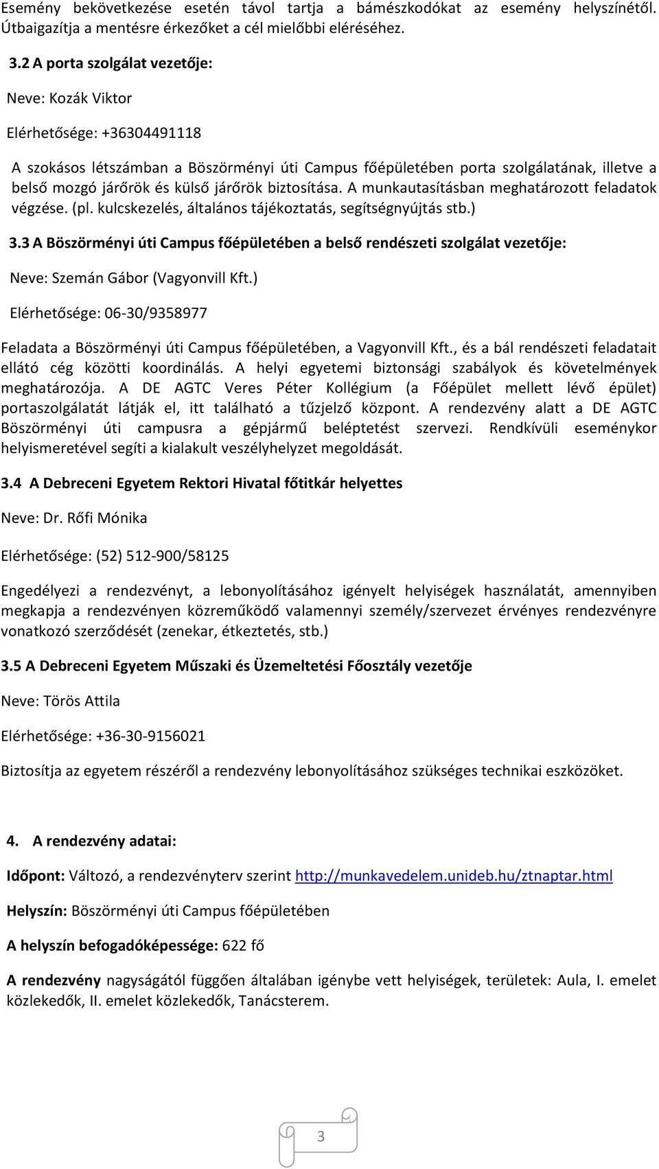 járőrök biztosítása. A munkautasításban meghatározott feladatok végzése. (pl. kulcskezelés, általános tájékoztatás, segítségnyújtás stb.) 3.