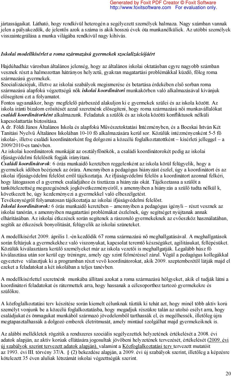 Iskolai modellkísérlet a roma származású gyermekek szocializációjáért Hajdúhadház városban általános jelenség, hogy az általános iskolai oktatásban egyre nagyobb számban vesznek részt a halmozottan