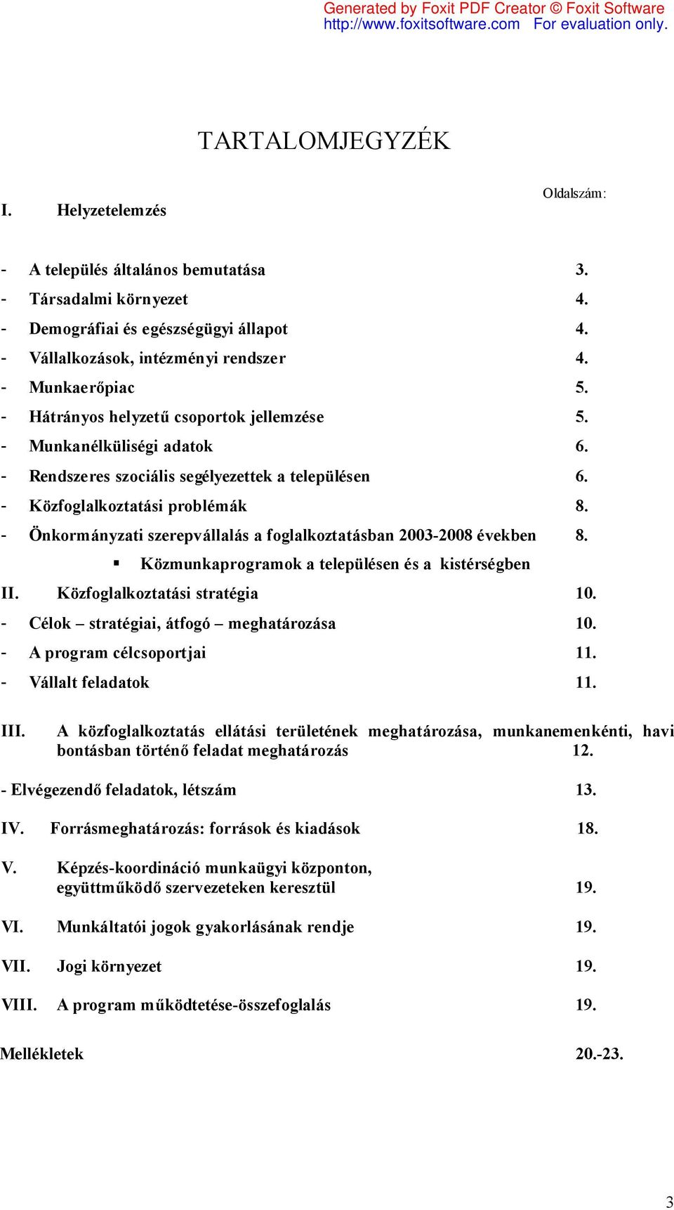 - Önkormányzati szerepvállalás a foglalkoztatásban 2003-2008 években 8. Közmunkaprogramok a településen és a kistérségben II. Közfoglalkoztatási stratégia 10.