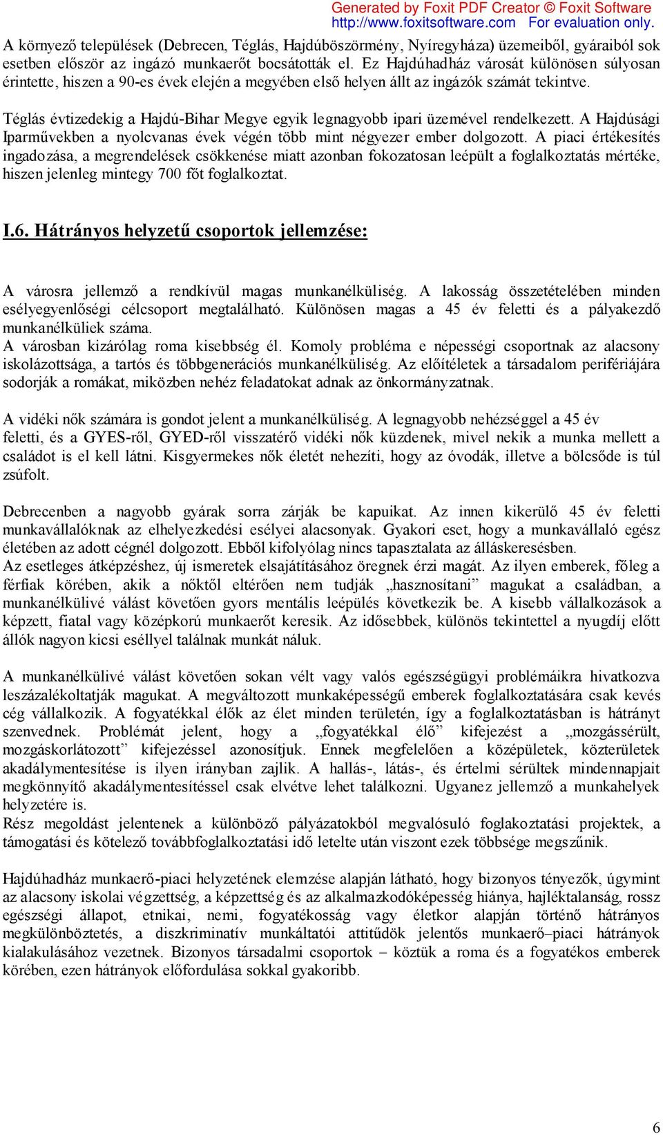 Téglás évtizedekig a Hajdú-Bihar Megye egyik legnagyobb ipari üzemével rendelkezett. A Hajdúsági Iparművekben a nyolcvanas évek végén több mint négyezer ember dolgozott.