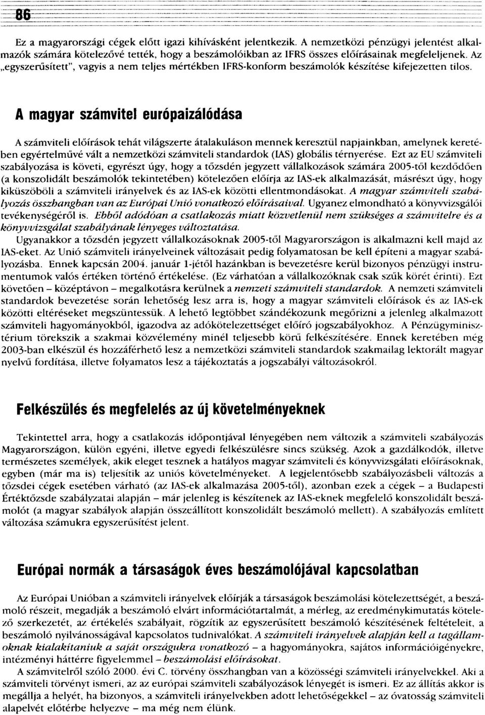 A magyar számvitel európaizálódása A számviteli előírások tehát világszerte átalakuláson mennek keresztül napjainkban, amelynek keretében egyértelművé vált a nemzetközi számviteli standardok (IAS)