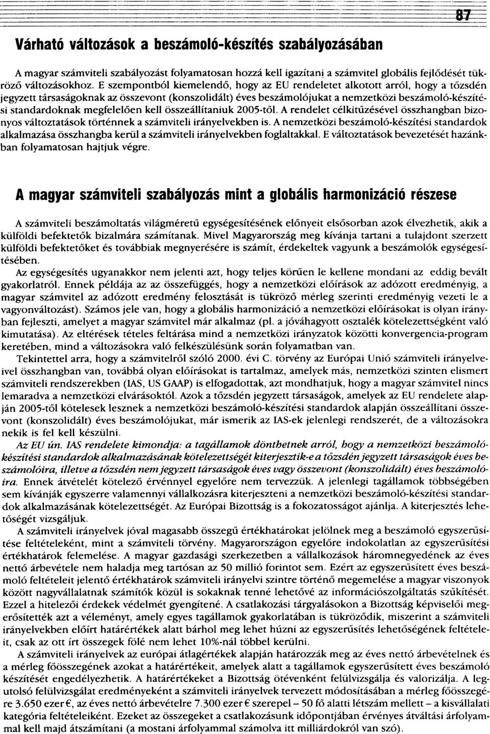 megfelelően kell összeállítaniuk 2005-től. A rendelet célkitűzésével összhangban bizonyos változtatások történnek a számviteli irányelvekben is.