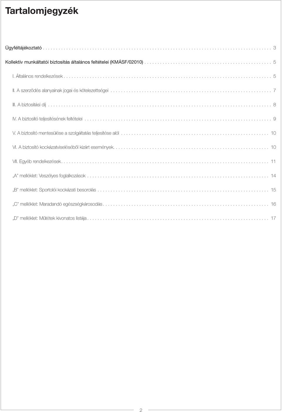 A biztosító mentesülése a szolgáltatás teljesítése alól... 10 VI. A biztosító kockázatviseléséből kizárt események.... 10 VII. Egyéb rendelkezések.