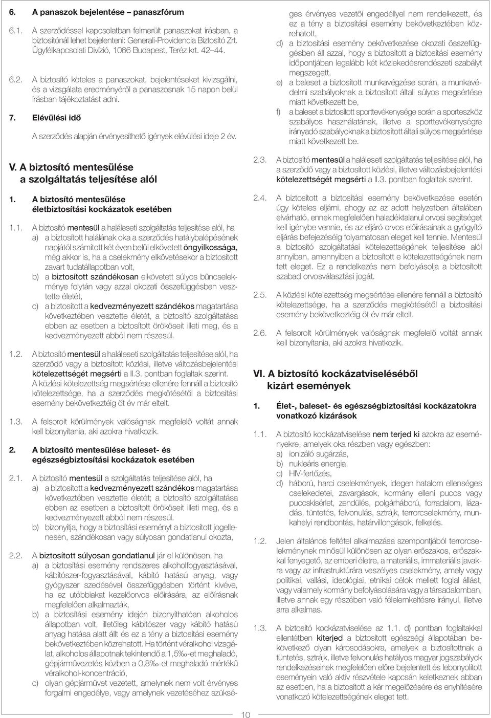 44. 6.2. A biztosító köteles a panaszokat, bejelentéseket kivizsgálni, és a vizsgálata eredményéről a panaszosnak 15 napon belül írásban tájékoztatást adni. 7.