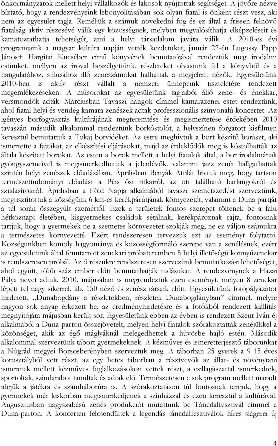 Reméljük a számuk növekedni fog és ez által a frissen felnövő fiatalság aktív részesévé válik egy közösségnek, melyben megvalósíthatja elképzeléseit és kamatoztathatja tehetségét, ami a helyi