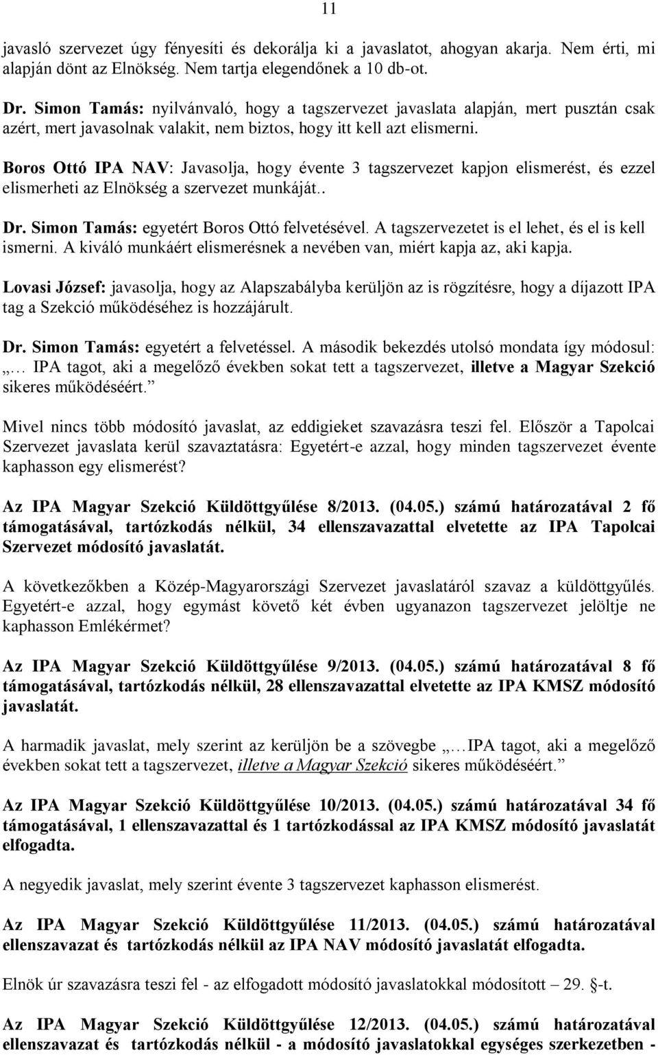 Boros Ottó IPA NAV: Javasolja, hogy évente 3 tagszervezet kapjon elismerést, és ezzel elismerheti az Elnökség a szervezet munkáját.. Dr. Simon Tamás: egyetért Boros Ottó felvetésével.