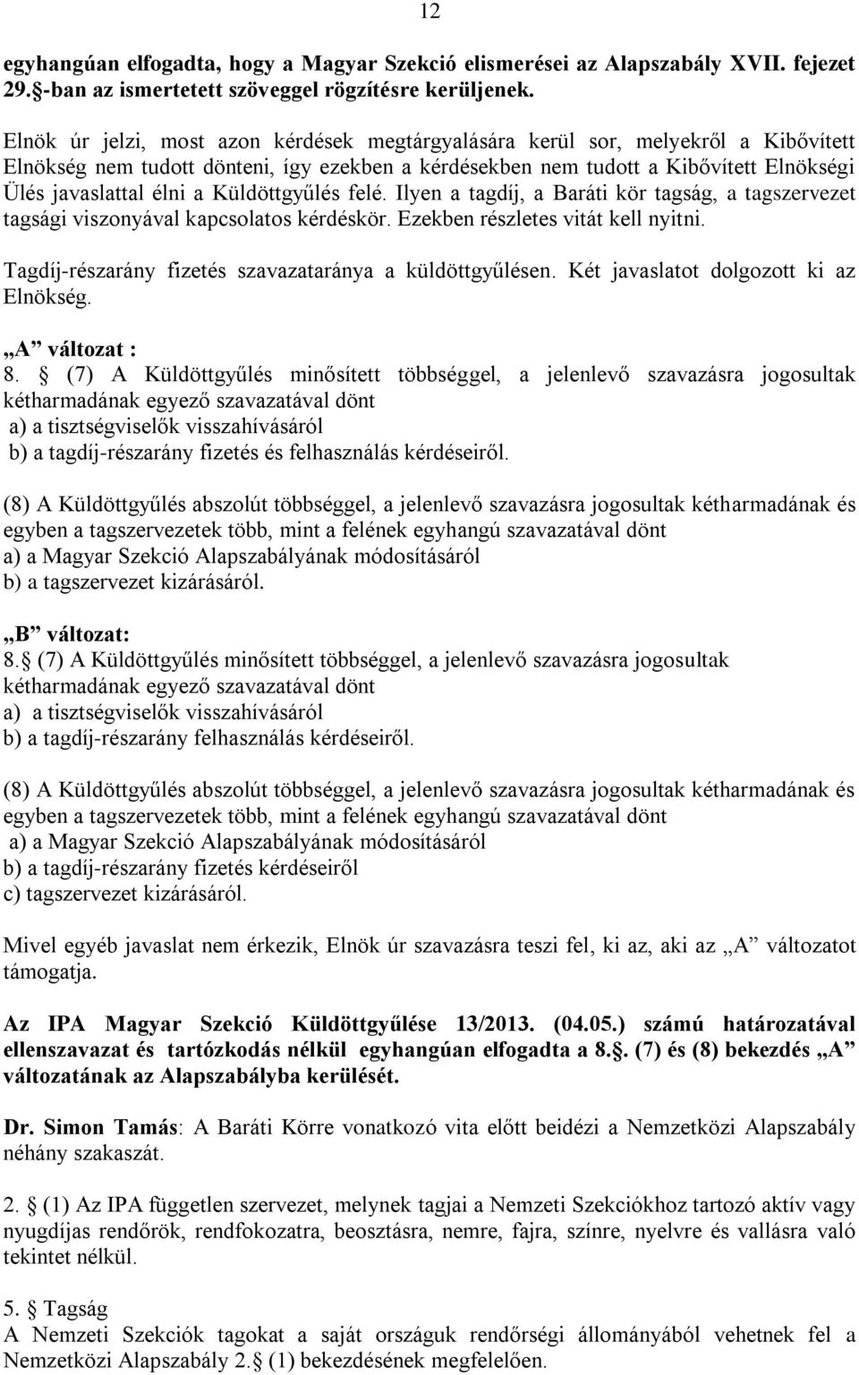 Küldöttgyűlés felé. Ilyen a tagdíj, a Baráti kör tagság, a tagszervezet tagsági viszonyával kapcsolatos kérdéskör. Ezekben részletes vitát kell nyitni.