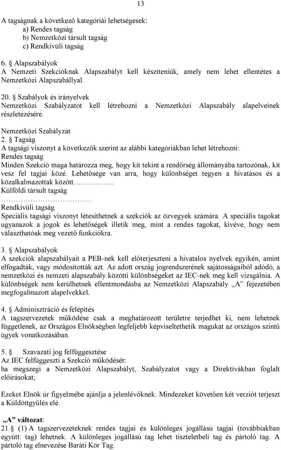 Szabályok és irányelvek Nemzetközi Szabályzatot kell létrehozni a Nemzetközi Alapszabály alapelveinek részletezésére. Nemzetközi Szabályzat 2.