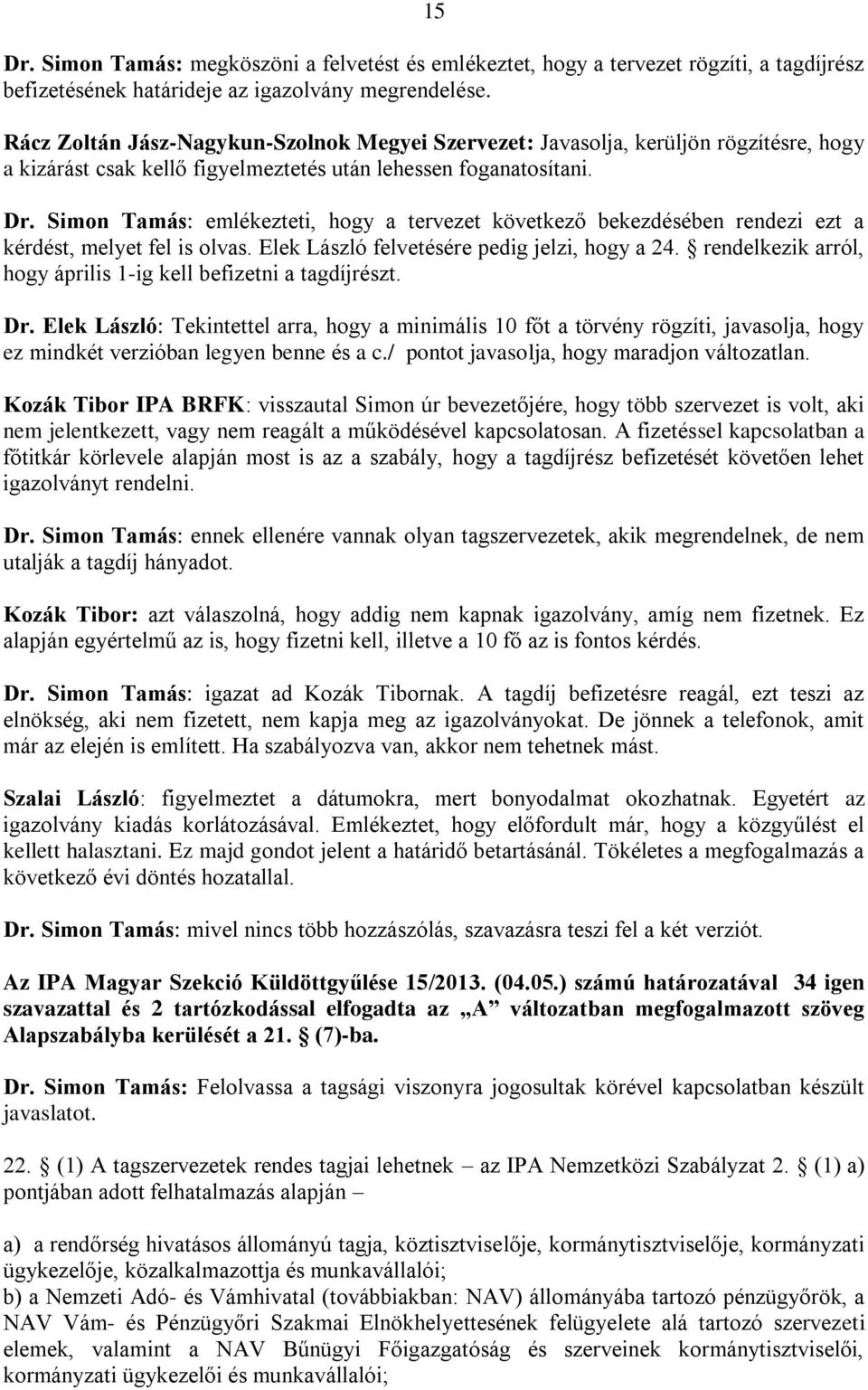 Simon Tamás: emlékezteti, hogy a tervezet következő bekezdésében rendezi ezt a kérdést, melyet fel is olvas. Elek László felvetésére pedig jelzi, hogy a 24.